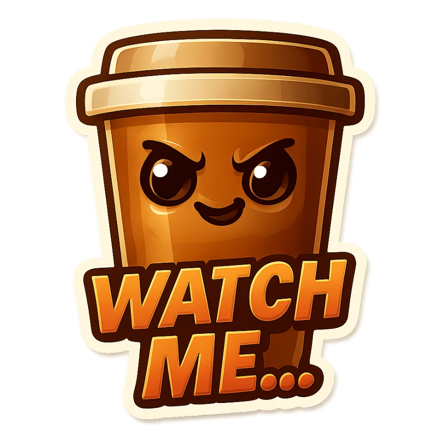 Tall coffee cup, mischievous eyes, "Watch me..." sticker