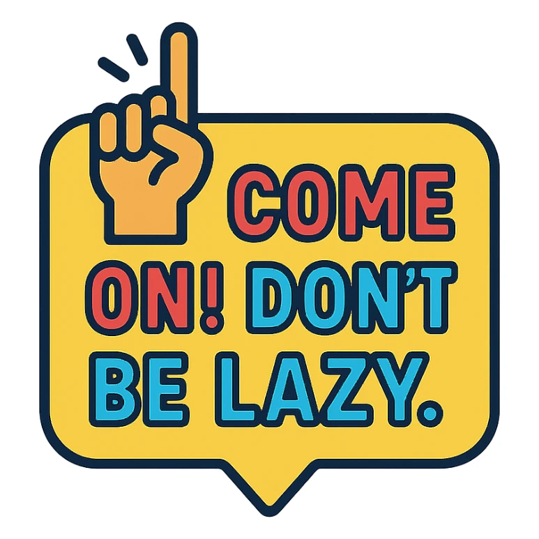 Come on! Don't be lazy.
 sticker