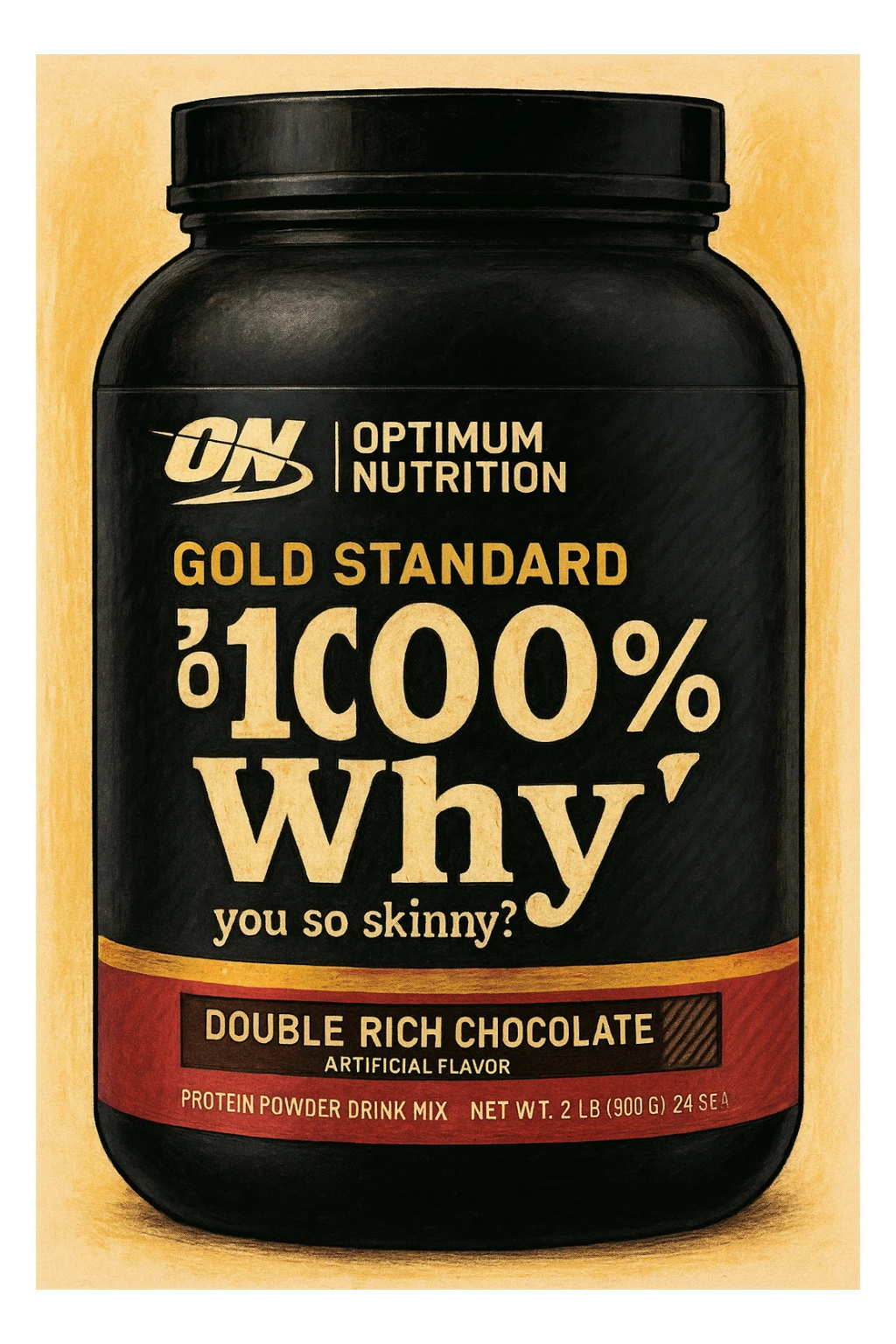 Style this image of protein jar in the GPT style. Change the inscription “WHEY” to ‘Why’ and add “you so skinny?” in a smaller font. sticker