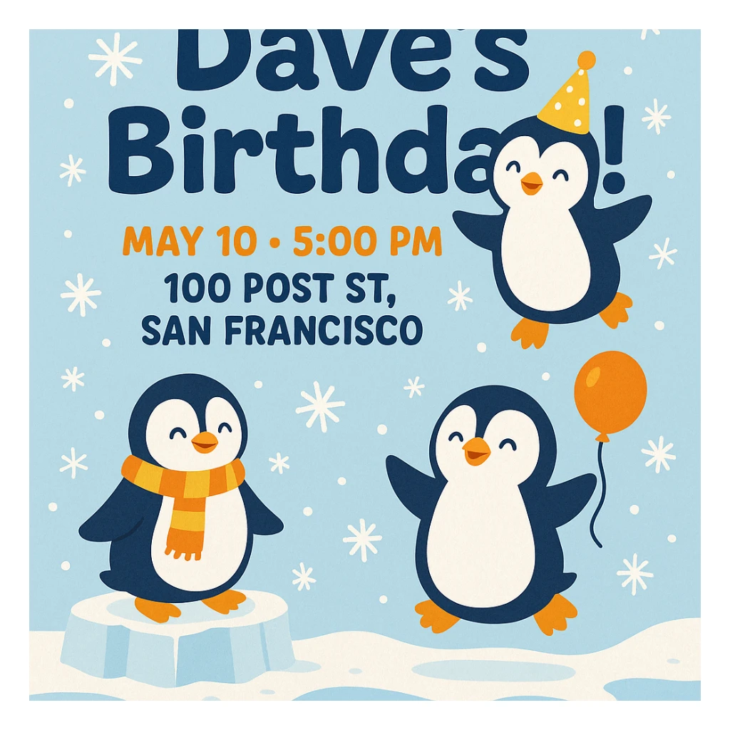 Playful penguin-themed birthday invitation for Dave with an icy blue winter background, cute penguin illustrations, bold headline 'Dave’s Birthday!', event details May 10 at 5 PM, 100 Post St. San Francisco, fun rounded fonts, snowflakes, and pops of orange and yellow. sticker
