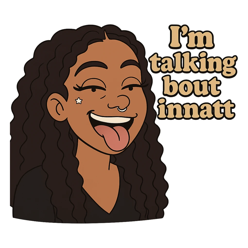 smiling with tongue sticking out
add the words  I’m talking bout innatt  sticker
