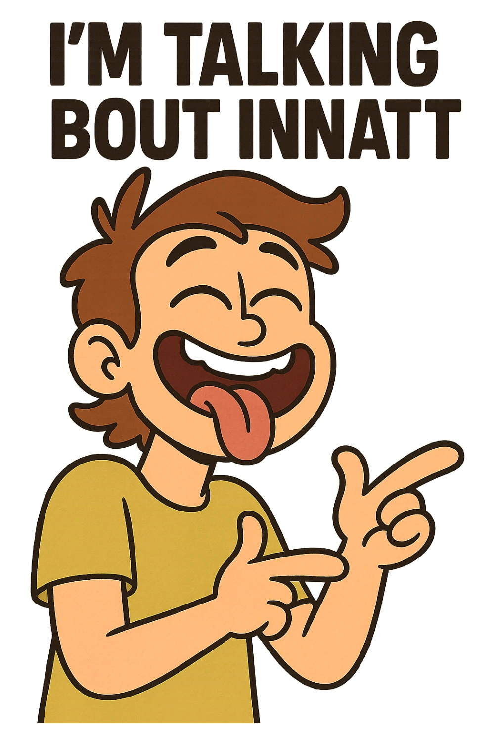 smiling with tongue sticking out
add the words  I’m talking bout innatt  sticker