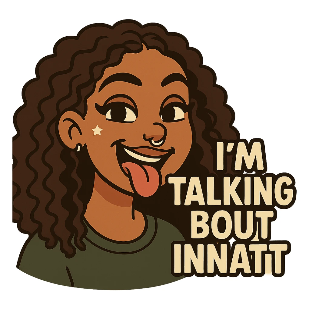 smiling with tongue sticking out
add the words  I’m talking bout innatt  sticker