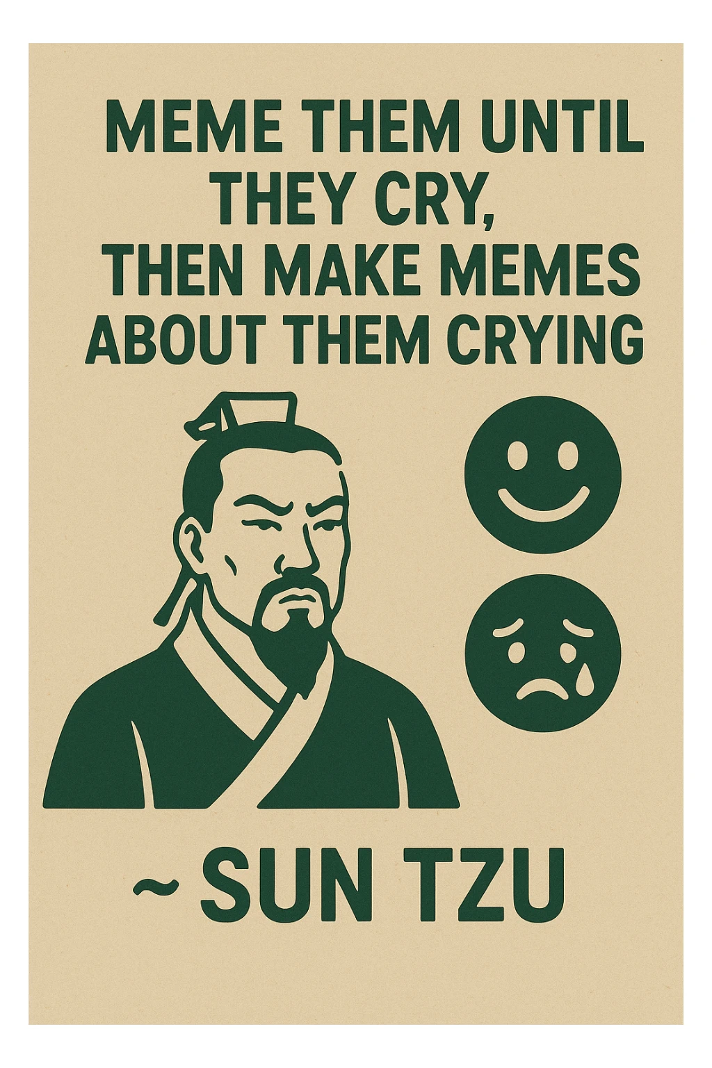 "Meme them until they cry, then make memes about them crying" -Sun Tzu 

as an inspirational poster, minimalism, semiotic signage, graphics for limited visibility signage sticker