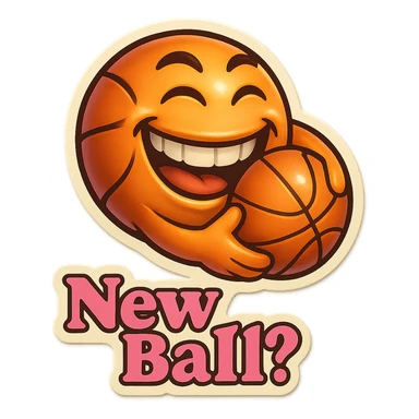 Grin golding a Basketball
add the words New Ball? in pink sticker