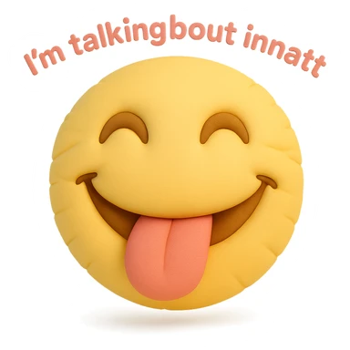 smiling with tongue sticking out
add the words  I’m talking bout innatt in pink sticker