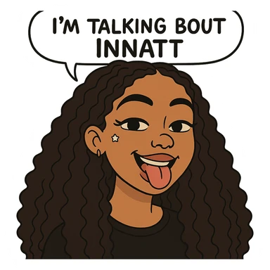 smiling with tongue sticking out
add the words  I’m talking bout innatt  sticker