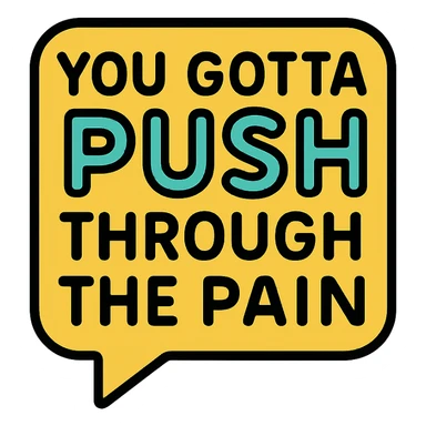 you gotta push through the pain sticker