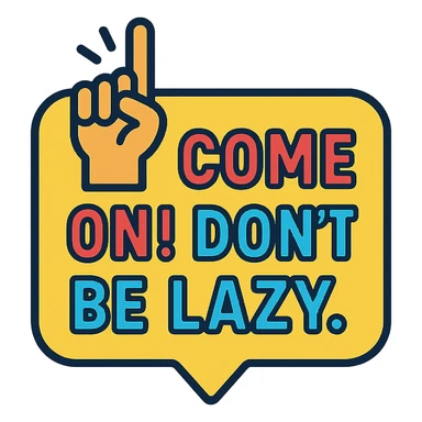 Come on! Don't be lazy.
 sticker