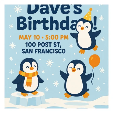 Playful penguin-themed birthday invitation for Dave with an icy blue winter background, cute penguin illustrations, bold headline 'Dave’s Birthday!', event details May 10 at 5 PM, 100 Post St. San Francisco, fun rounded fonts, snowflakes, and pops of orange and yellow. sticker