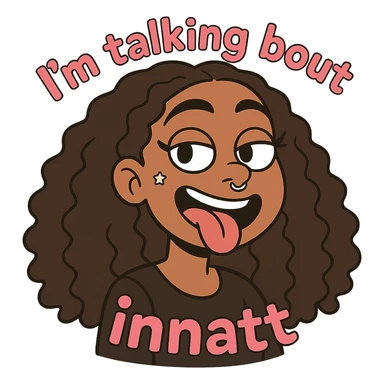 smiling with tongue sticking out
add the words  I’m talking bout innatt in pink sticker