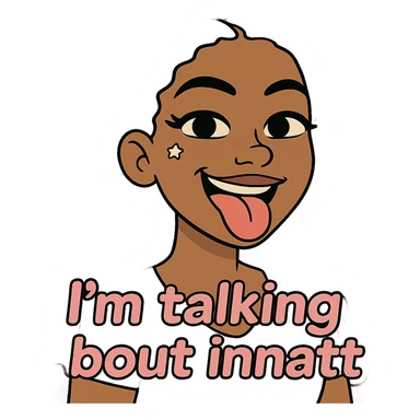 smiling with tongue sticking out
add the words  I’m talking bout innatt in pink sticker