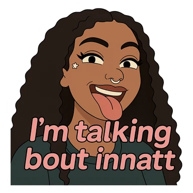 smiling with tongue sticking out
add the words  I’m talking bout innatt in pink sticker