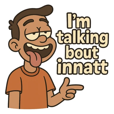smiling with tongue sticking out
add the words  I’m talking bout innatt  sticker