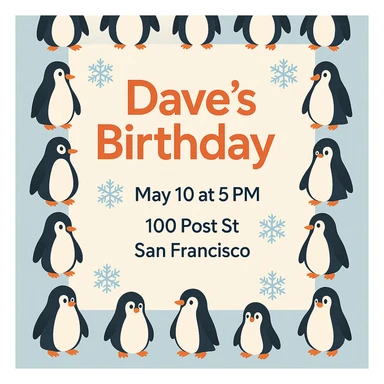 Adjust the invitation so that all event text (Dave’s Birthday! May 10 at 5 PM, 100 Post St. San Francisco) is clearly visible and fits well within the image, keeping the penguin border and wintery theme intact. sticker