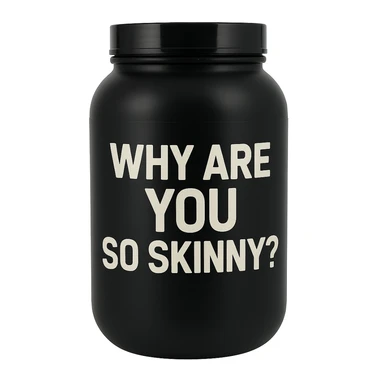 a protein jar with the inscription “Why are you so skinny?” sticker