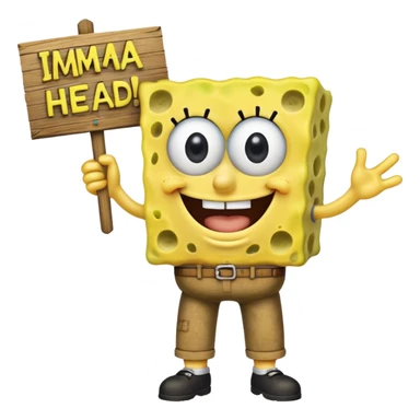 Make SpongeBob hold a wooden sign that says imma head out and make SpongeBob have his pants sticker