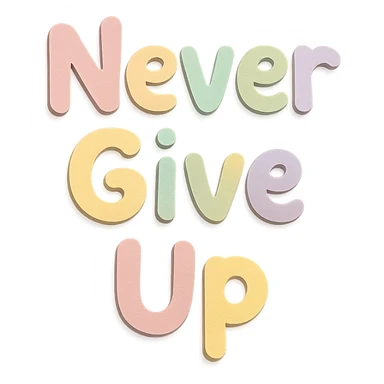 "Never Give Up" in soft pastel rainbow playful script font, kawaii style, no outline, 3D paper-craft effect, transparent background sticker