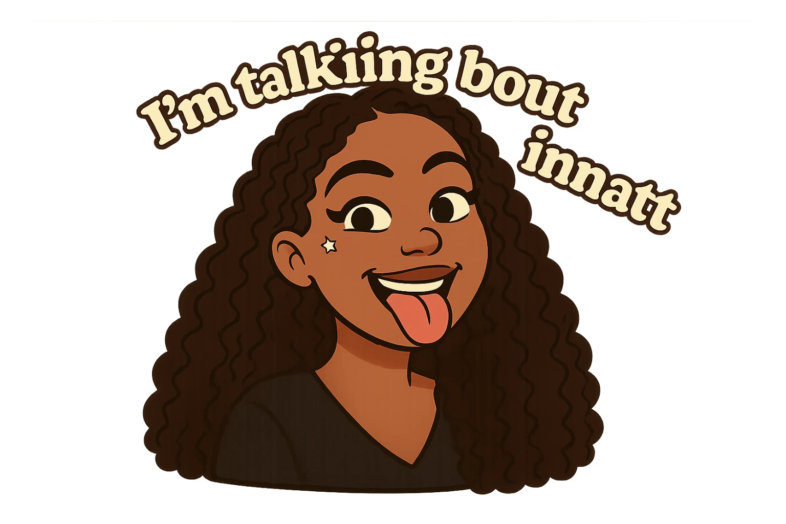 smiling with tongue sticking out
add the words  I’m talking bout innatt  sticker