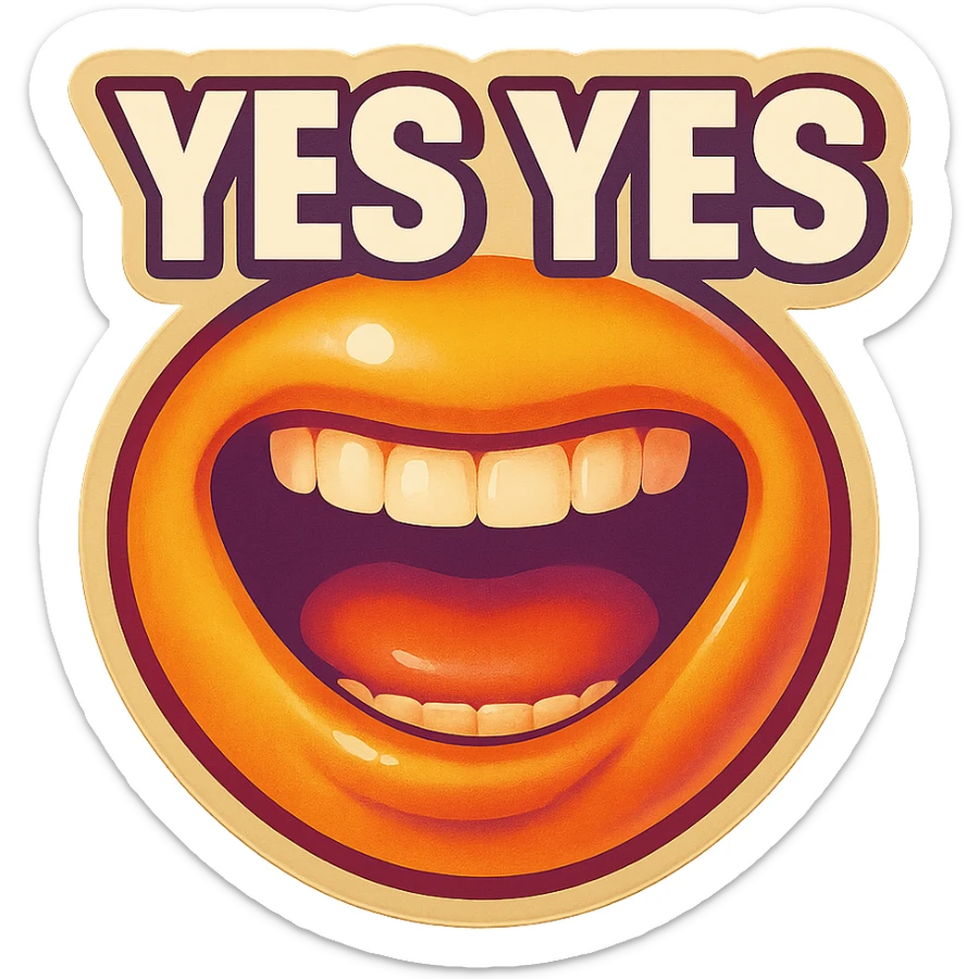 excited smile with mouth open
add the words “yes yes" in White sticker