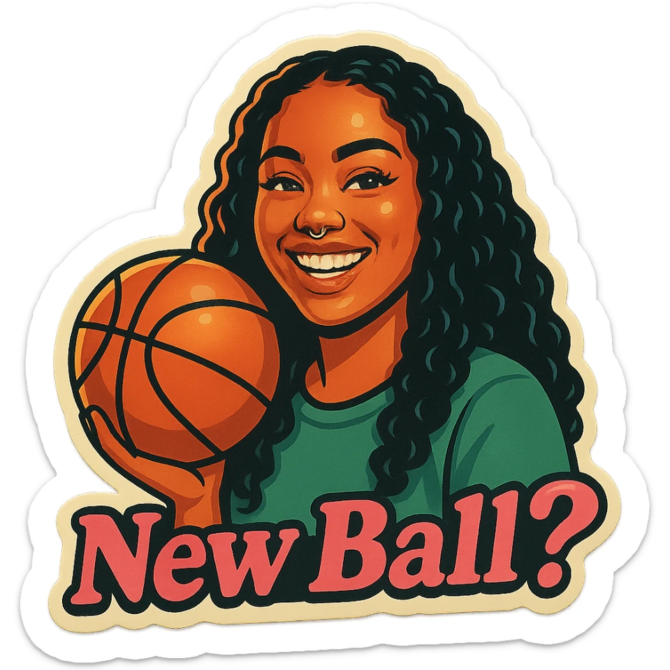 Grin holding a Basketball
add the words New Ball? in pink sticker