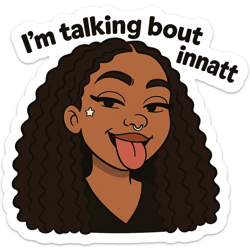 smiling with tongue sticking out
add the words  I’m talking bout innatt  sticker