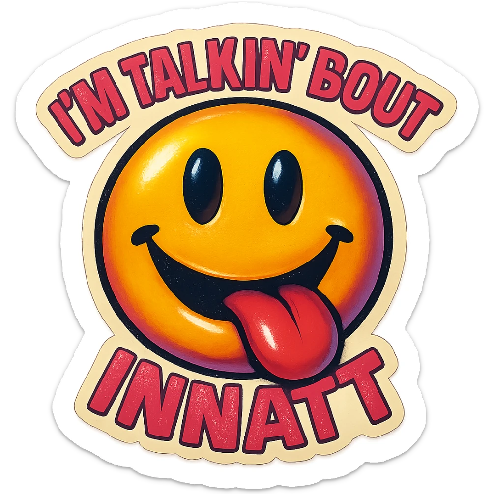 smiling with tongue sticking out
add the words  I’m talking bout innatt in pink sticker