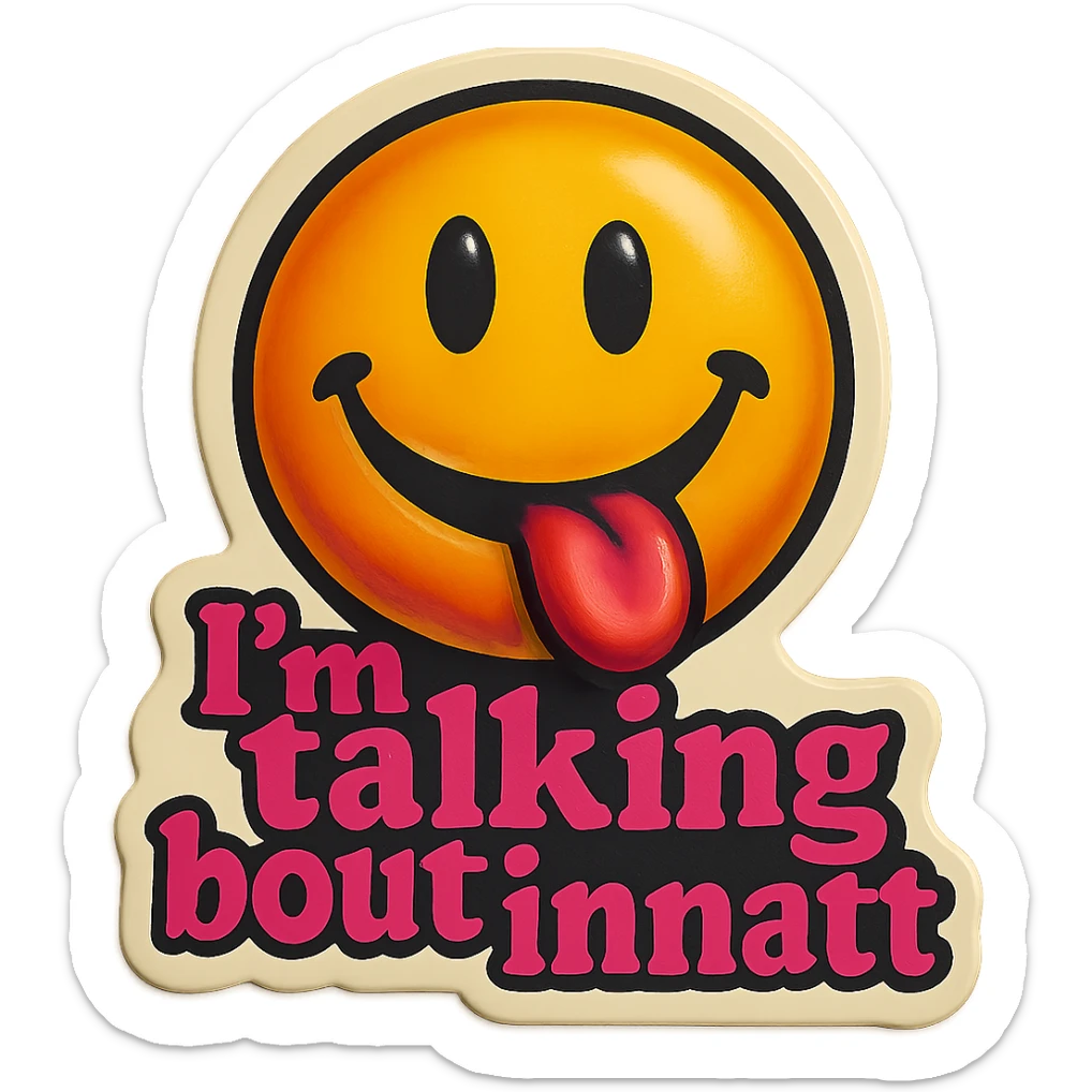 smiling with tongue sticking out
add the words  I’m talking bout innatt in pink sticker