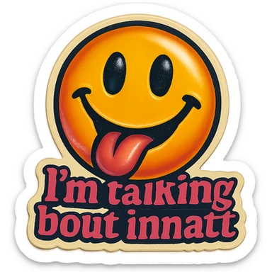 smiling with tongue sticking out
add the words  I’m talking bout innatt in pink sticker