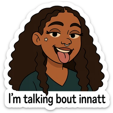 smiling with tongue sticking out
add the words  I’m talking bout innatt  sticker