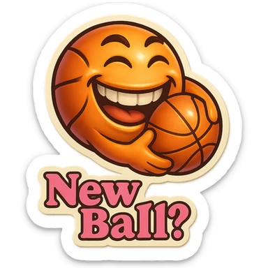 Grin golding a Basketball
add the words New Ball? in pink sticker