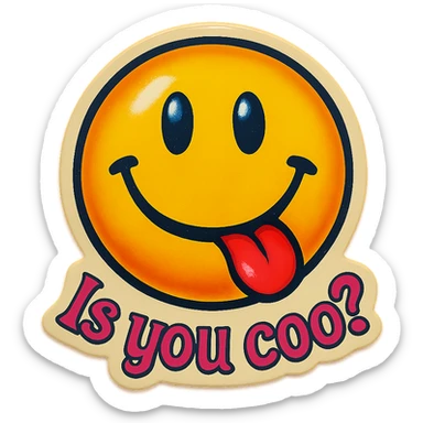 smiling with tongue sticking out
add the words  Is you coo? in pink sticker