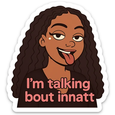 smiling with tongue sticking out
add the words  I’m talking bout innatt in pink sticker