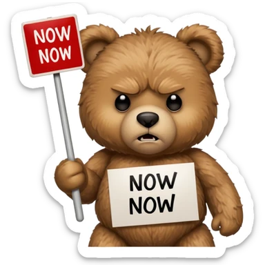 Angry teddy bear with a protest sign reading ‘now’ sticker