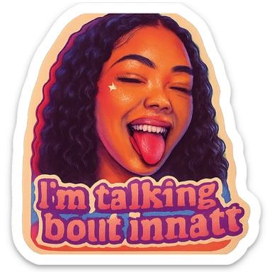 smiling with tongue sticking out
add the words  I’m talking bout innatt in pink sticker