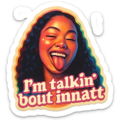 smiling with tongue sticking out
add the words  I’m talking bout innatt in pink sticker