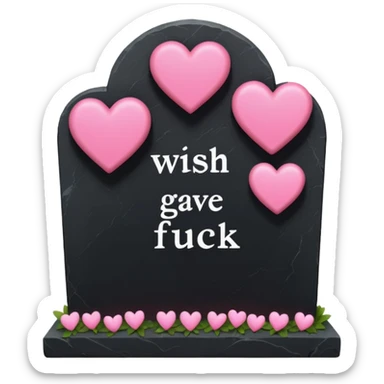 Headstone that says wish i gave a fuck with pink hearts sticker