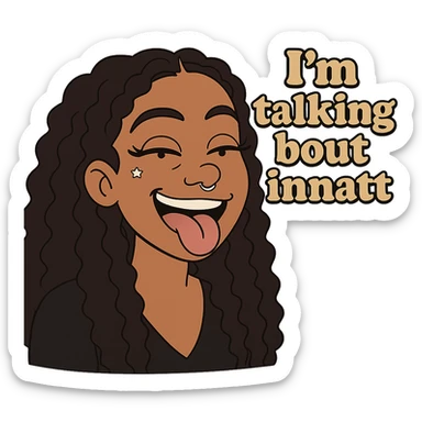 smiling with tongue sticking out
add the words  I’m talking bout innatt  sticker