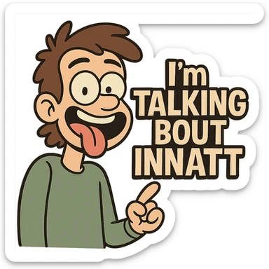 smiling with tongue sticking out
add the words  I’m talking bout innatt  sticker
