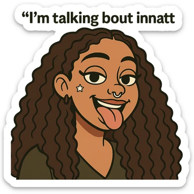 smiling with tongue sticking out
add the words  I’m talking bout innatt  sticker