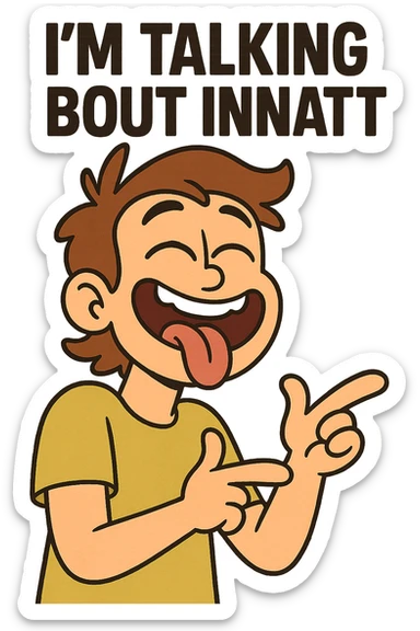 smiling with tongue sticking out
add the words  I’m talking bout innatt  sticker