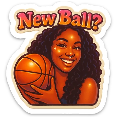 Grin golding a Basketball
add the words New Ball? in pink sticker
