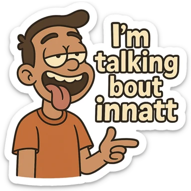 smiling with tongue sticking out
add the words  I’m talking bout innatt  sticker