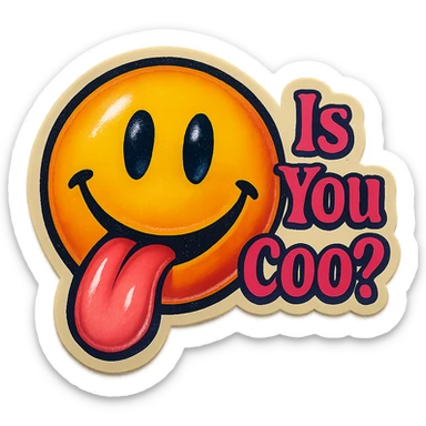 smiling with tongue sticking out
add the words  Is you coo? in pink sticker
