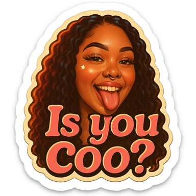 smiling with tongue sticking out
add the words Is you coo? in pink sticker