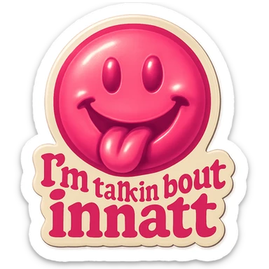 smiling with tongue sticking out
add the words  I’m talking bout innatt in pink sticker