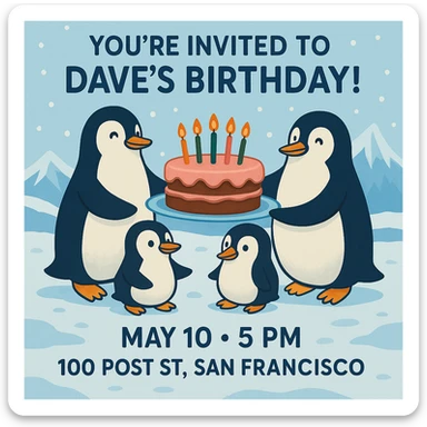 Adjust the invitation so that all event text (You’re invited to Dave’s Birthday! May 10, 5 PM, 100 Post St. San Francisco) is clearly visible and fits well within the image, keeping the penguins, cake, and wintery theme intact. sticker