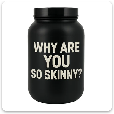 a protein jar with the inscription “Why are you so skinny?” sticker