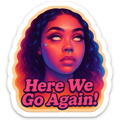 Eye Roll 
add the words Here We Go Again!  in pink  sticker