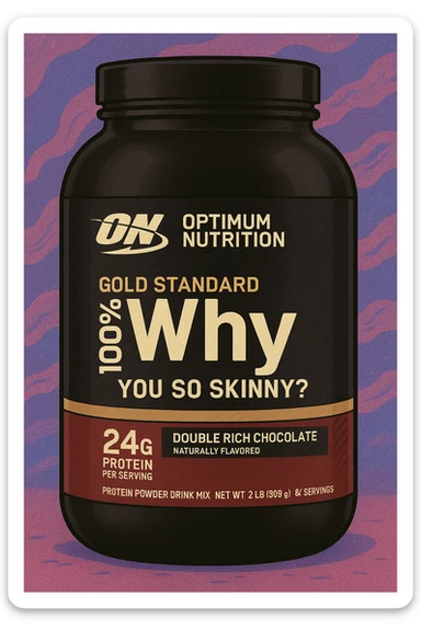 Style this image of protein jar in the GPT style. Change the inscription “WHEY” to ‘Why’ and add “you so skinny?” in a smaller font. sticker